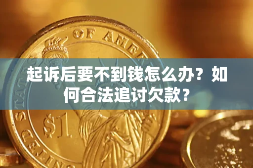 武汉起诉后要不到钱怎么办？如何合法追讨欠款？