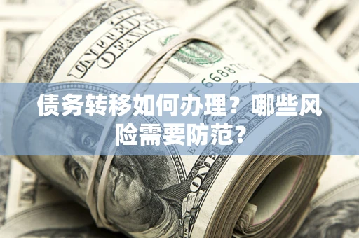 武汉债务转移如何办理？哪些风险需要防范？
