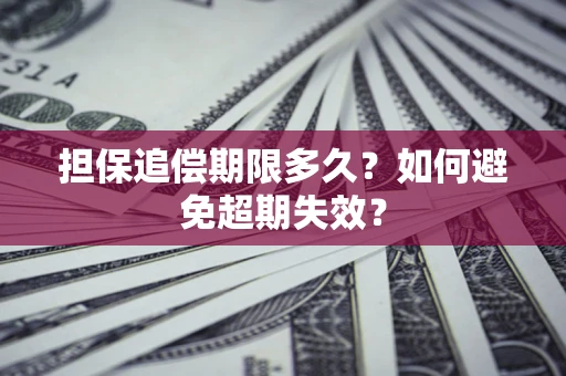 武汉担保追偿期限多久?如何避免超期失效? 武汉担保追偿期限多久?如何避免超期失效?