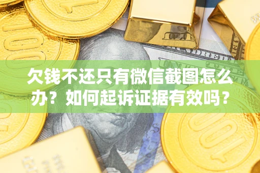 武汉欠钱不还只有微信截图怎么办？如何起诉证据有效吗？