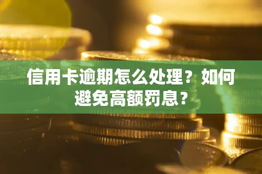 武汉信用卡逾期怎么处理？如何避免高额罚息？