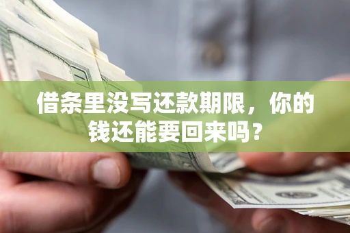 武汉借条里没写还款期限，你的钱还能要回来吗？