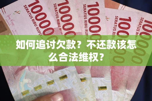 武汉如何追讨欠款？不还款该怎么合法维权？