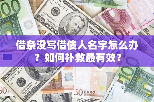 武汉借条没写借债人名字怎么办？如何补救最有效？