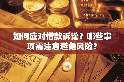 武汉如何应对借款诉讼？哪些事项需注意避免风险？