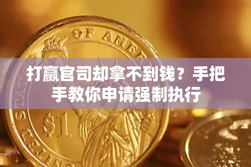 武汉打赢官司却拿不到钱？手把手教你申请强制执行
