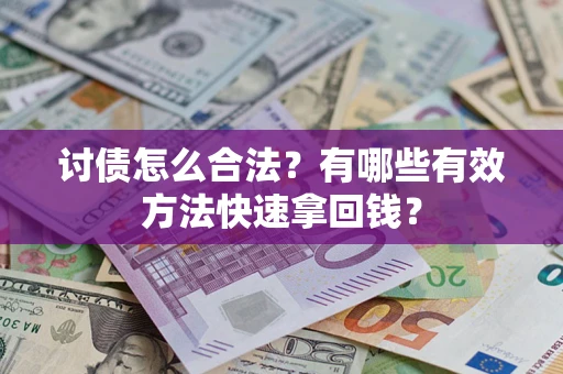 武汉讨债怎么合法？有哪些有效方法快速拿回钱？