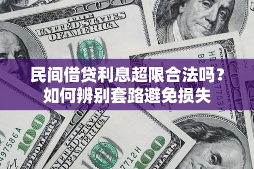 武汉民间借贷利息超限合法吗？如何辨别套路避免损失