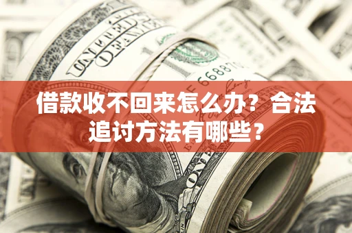 武汉借款收不回来怎么办？合法追讨方法有哪些？