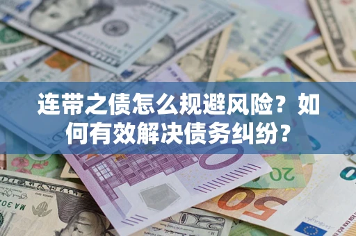 武汉连带之债怎么规避风险？如何有效解决债务纠纷？