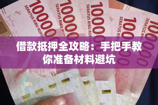 武汉借款抵押全攻略：手把手教你准备材料避坑