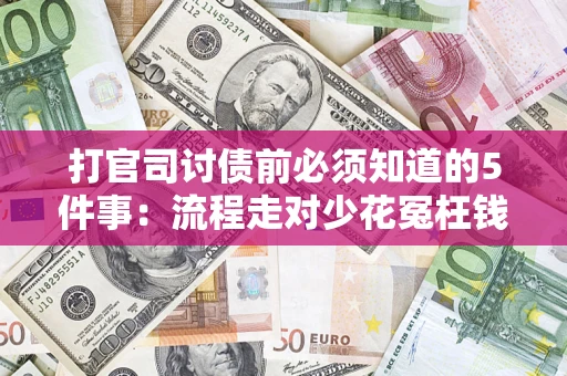 武汉打官司讨债前必须知道的5件事：流程走对少花冤枉钱