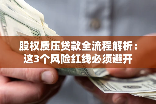 武汉股权质压贷款全流程解析：这3个风险红线必须避开