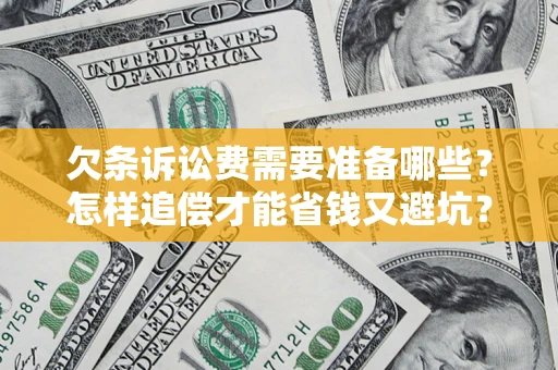 武汉欠条诉讼费需要准备哪些？怎样追偿才能省钱又避坑？