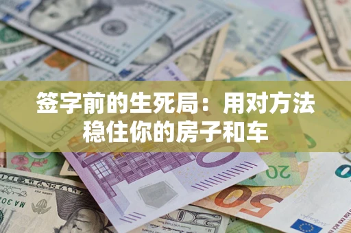 武汉签字前的生死局：用对方法稳住你的房子和车