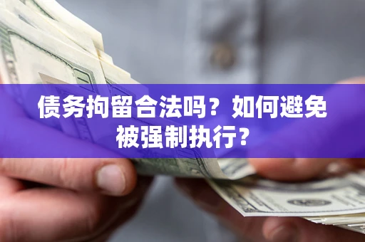 武汉债务拘留合法吗？如何避免被强制执行？