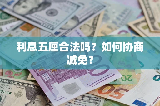 武汉利息五厘合法吗？如何协商减免？