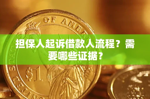 武汉担保人起诉借款人流程?需要哪些证据? 武汉担保人起诉借款人流程?需要哪些证据?
