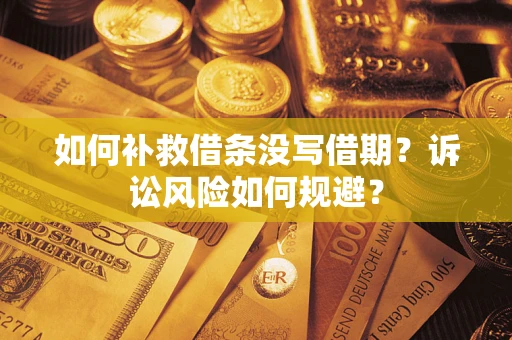 武汉如何补救借条没写借期？诉讼风险如何规避？