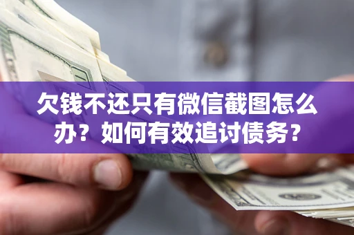 武汉欠钱不还只有微信截图怎么办？如何有效追讨债务？
