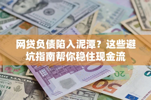 武汉网贷负债陷入泥潭？这些避坑指南帮你稳住现金流