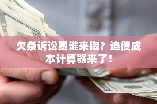 武汉欠条诉讼费谁来掏？追债成本计算器来了！