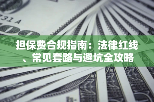 武汉担保费合规指南：法律红线、常见套路与避坑全攻略