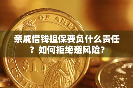 武汉亲戚借钱担保要负什么责任？如何拒绝避风险？