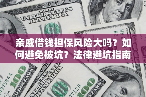武汉亲戚借钱担保风险大吗？如何避免被坑？法律避坑指南