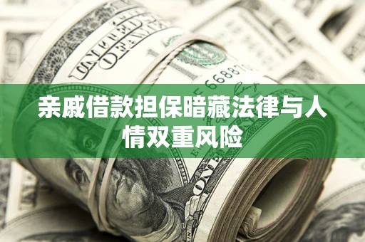 武汉亲戚借款担保暗藏法律与人情双重风险