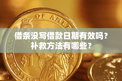 武汉借条没写借款日期有效吗?补救方法有哪些? 武汉借条没写借款日期有效吗?补救方法有哪些?