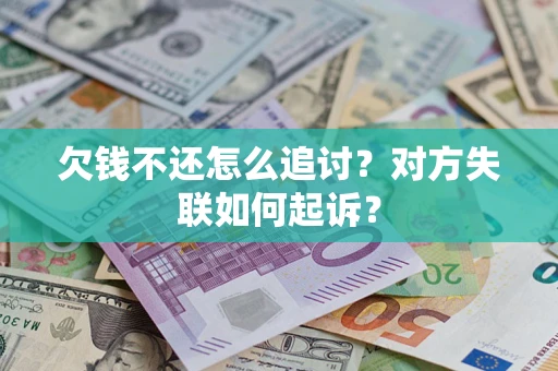武汉欠钱不还怎么追讨？对方失联如何起诉？