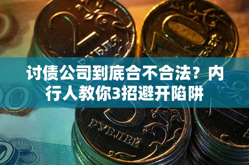 武汉讨债公司到底合不合法？内行人教你3招避开陷阱