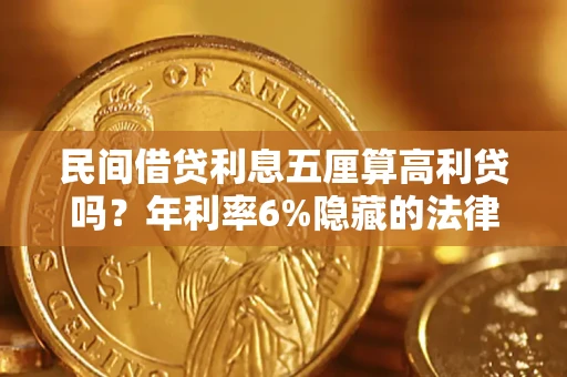武汉民间借贷利息五厘算高利贷吗？年利率6%隐藏的法律风险全解析