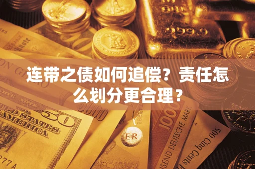武汉连带之债如何追偿？责任怎么划分更合理？