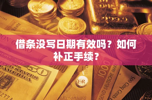武汉借条没写日期有效吗？如何补正手续？