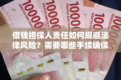 武汉借钱担保人责任如何规避法律风险？需要哪些手续确保安全？