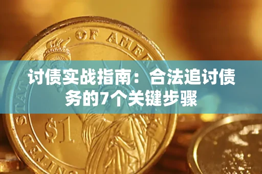 武汉讨债实战指南：合法追讨债务的7个关键步骤