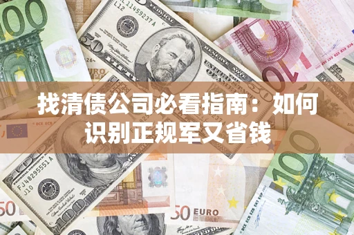 武汉找清债公司必看指南：如何识别正规军又省钱