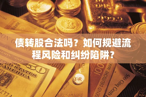 武汉债转股合法吗？如何规避流程风险和纠纷陷阱？