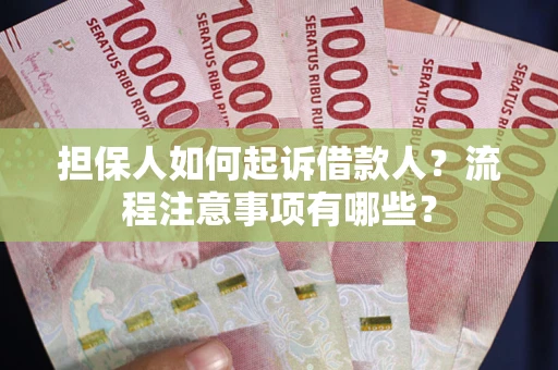武汉担保人如何起诉借款人？流程注意事项有哪些？